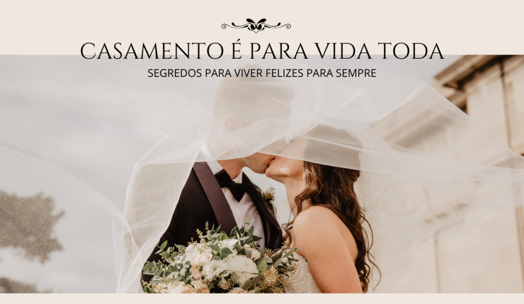 Casamento é para Vida Toda: Segredos para Viver Felizes para Sempre